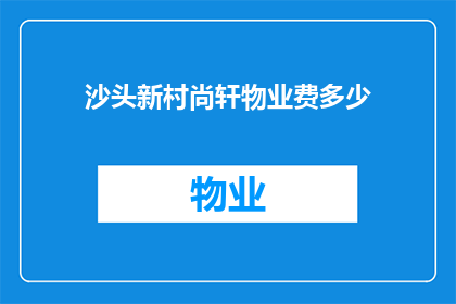 沙头新村尚轩物业费多少(沙头新村尚轩物业费是多少？)